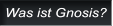 Was ist Gnosis? Was ist Gnosis?