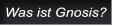Was ist Gnosis? Was ist Gnosis?