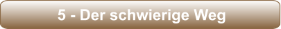 5 - Der schwierige Weg