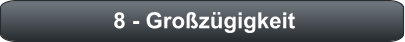 8 - Großzügigkeit